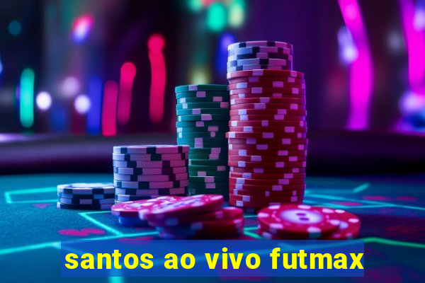 santos ao vivo futmax